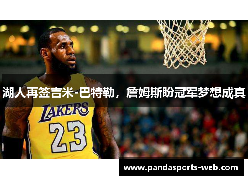 湖人再签吉米-巴特勒，詹姆斯盼冠军梦想成真
